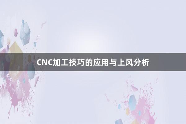 CNC加工技巧的应用与上风分析